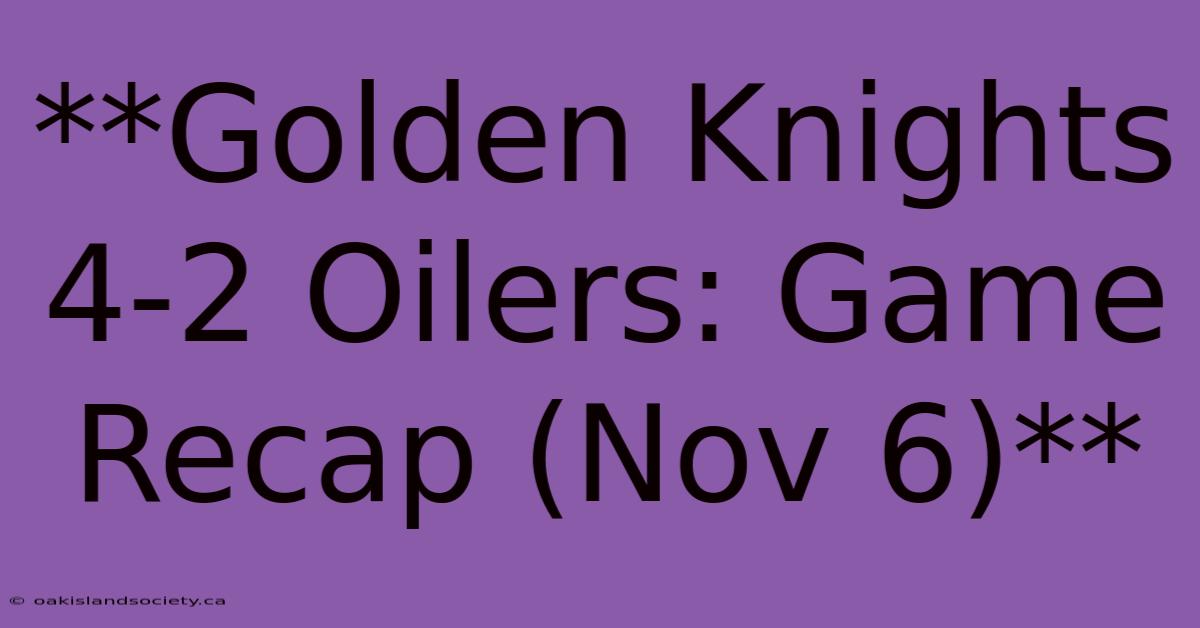 **Golden Knights 4-2 Oilers: Game Recap (Nov 6)** 