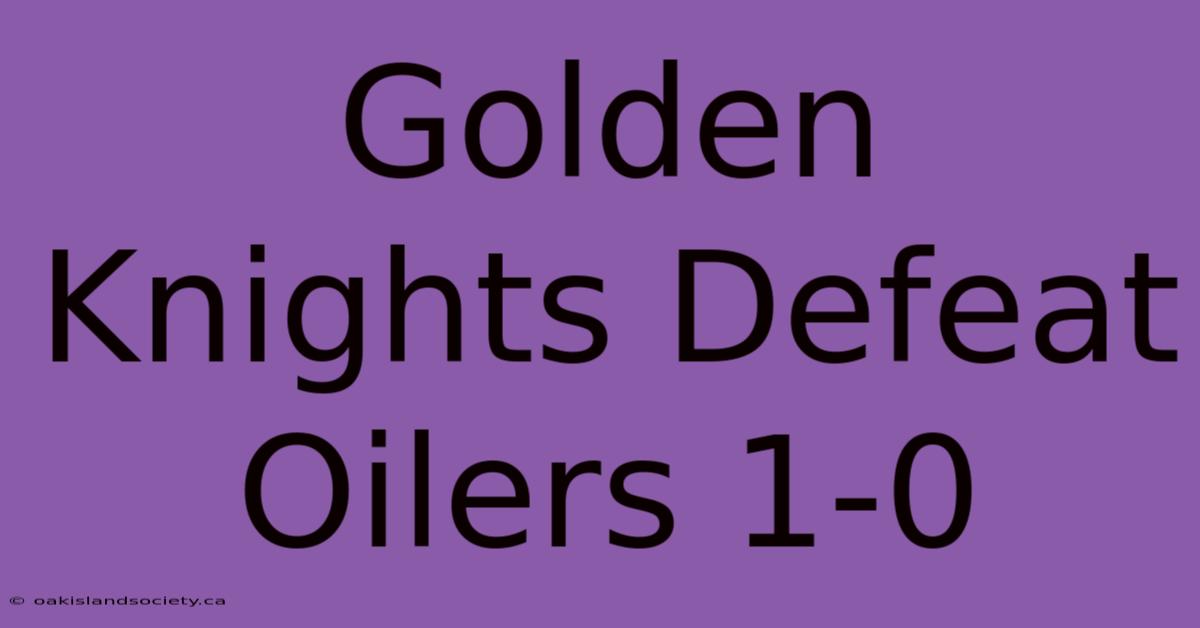 Golden Knights Defeat Oilers 1-0