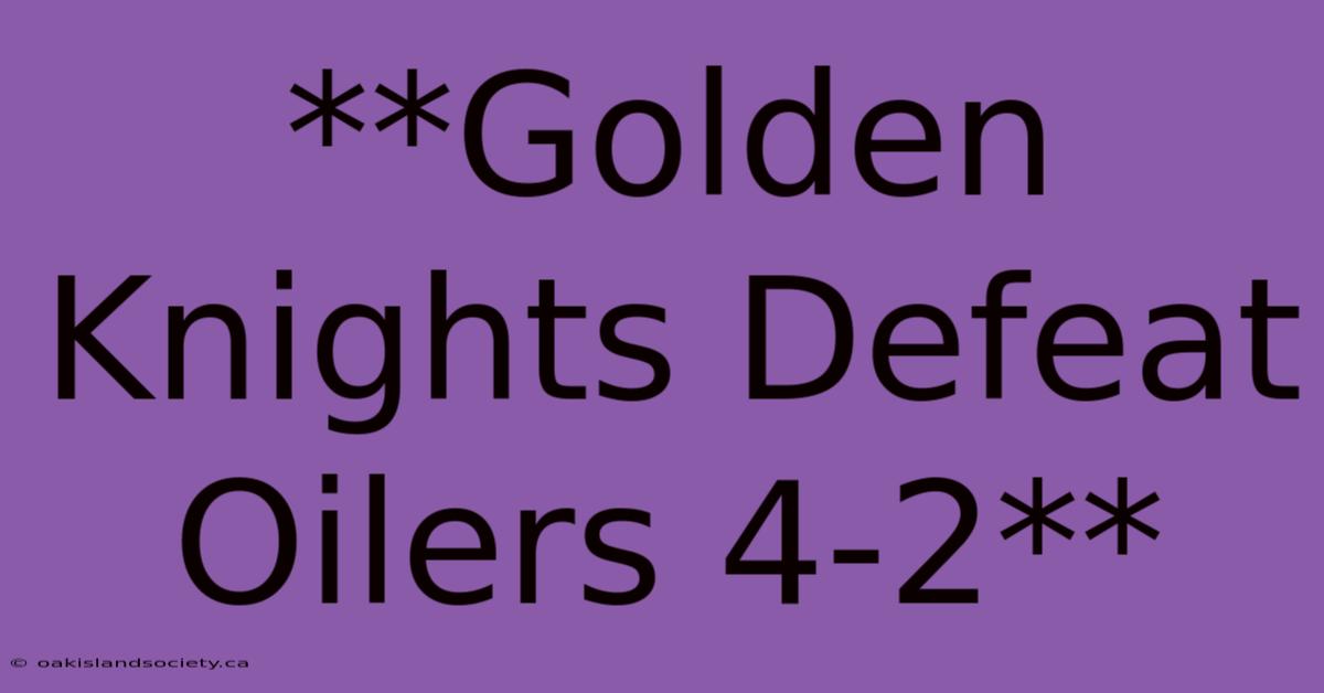 **Golden Knights Defeat Oilers 4-2**