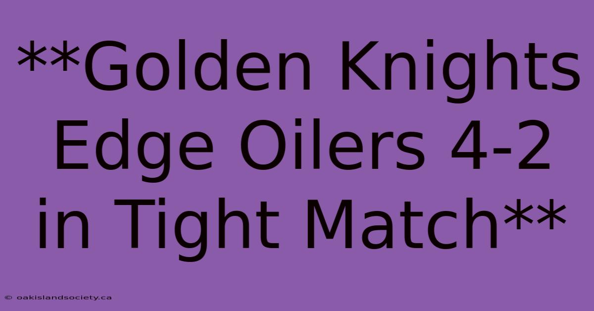 **Golden Knights Edge Oilers 4-2 In Tight Match**