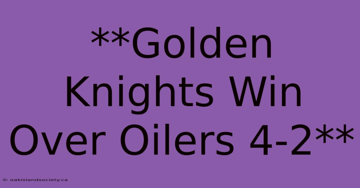 **Golden Knights Win Over Oilers 4-2** 