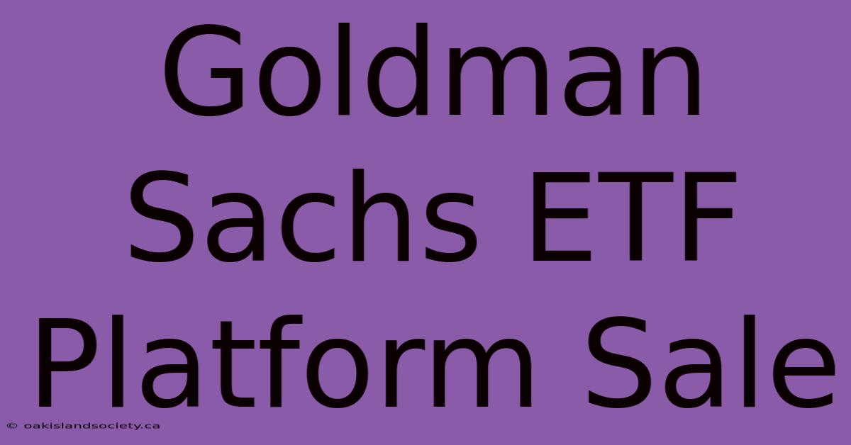 Goldman Sachs ETF Platform Sale