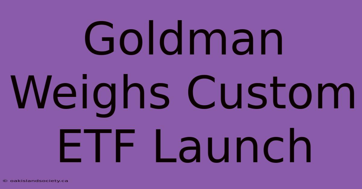 Goldman Weighs Custom ETF Launch