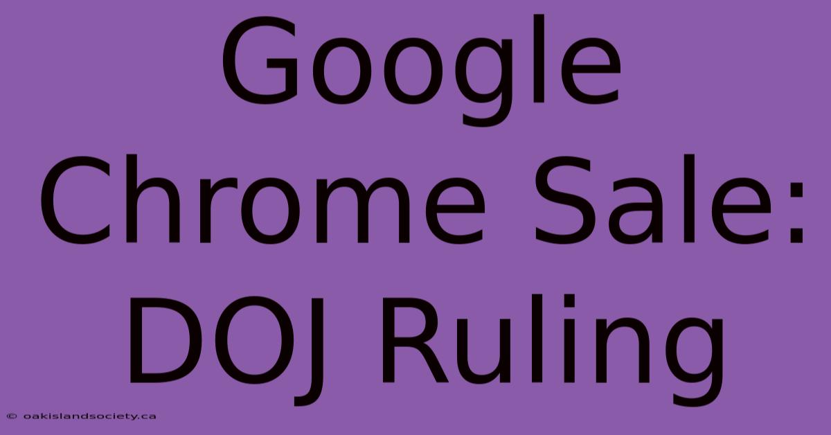 Google Chrome Sale: DOJ Ruling