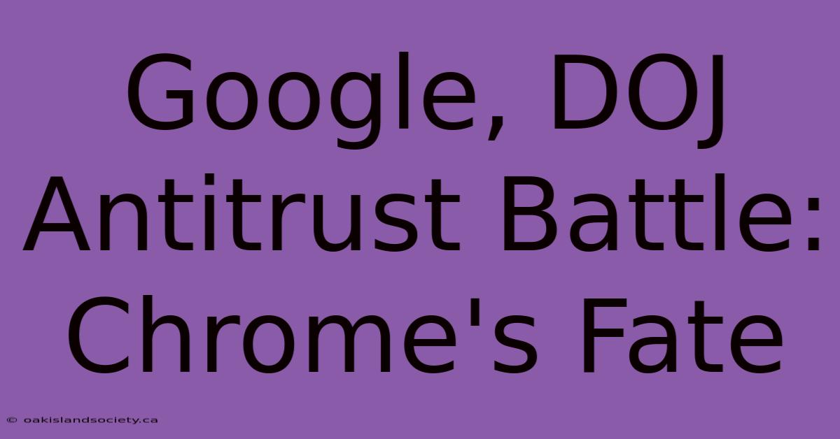 Google, DOJ Antitrust Battle: Chrome's Fate