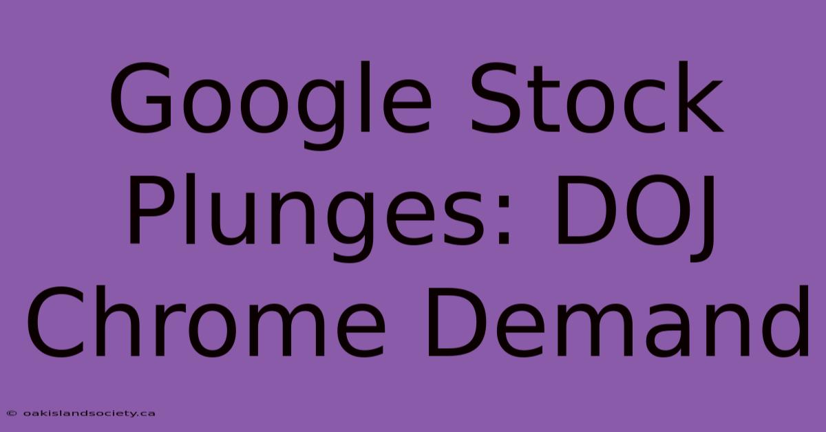 Google Stock Plunges: DOJ Chrome Demand