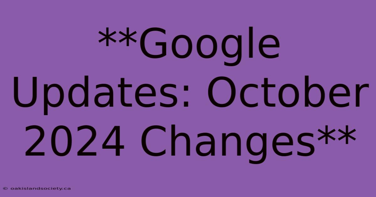 **Google Updates: October 2024 Changes**