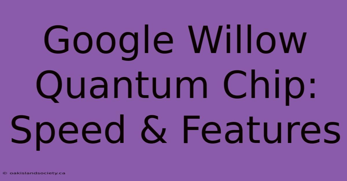 Google Willow Quantum Chip: Speed & Features