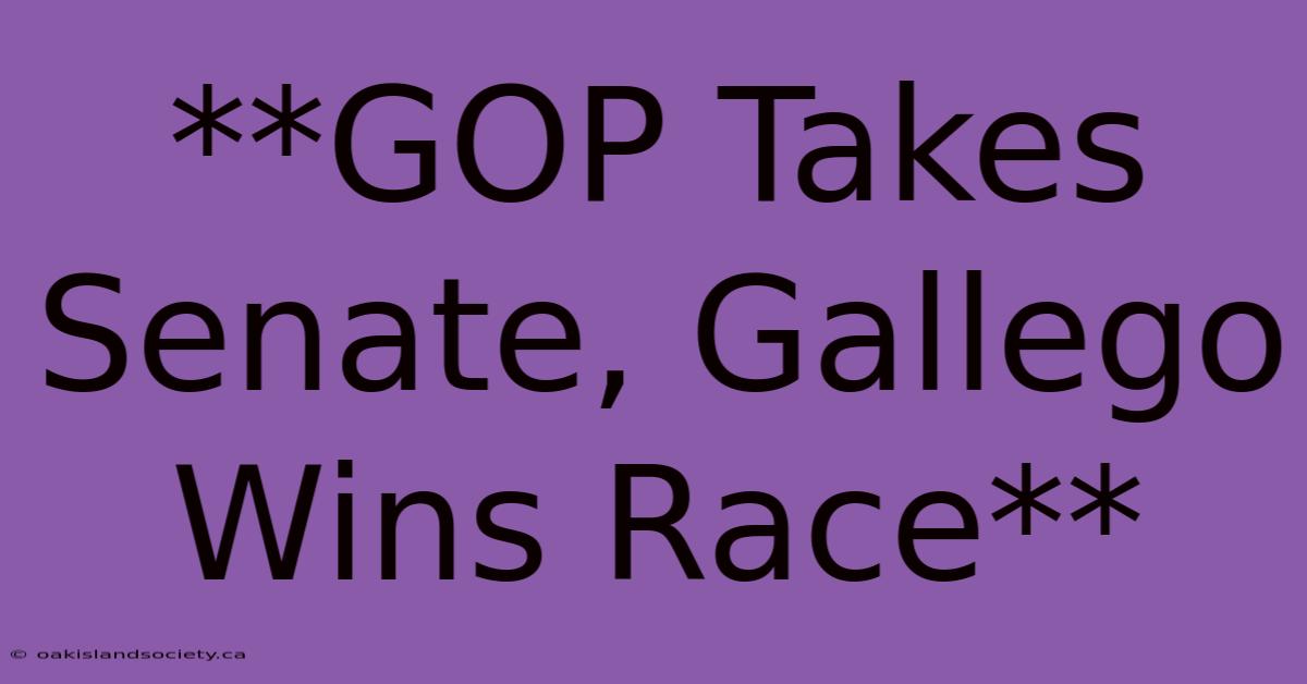 **GOP Takes Senate, Gallego Wins Race**