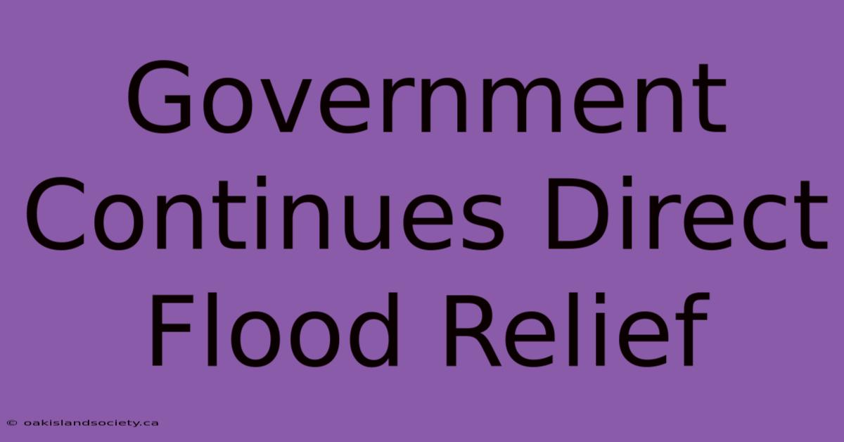 Government Continues Direct Flood Relief