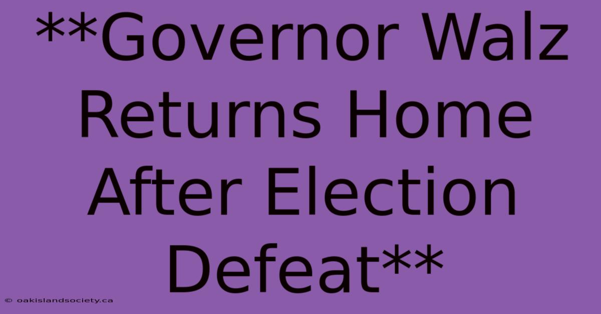 **Governor Walz Returns Home After Election Defeat** 