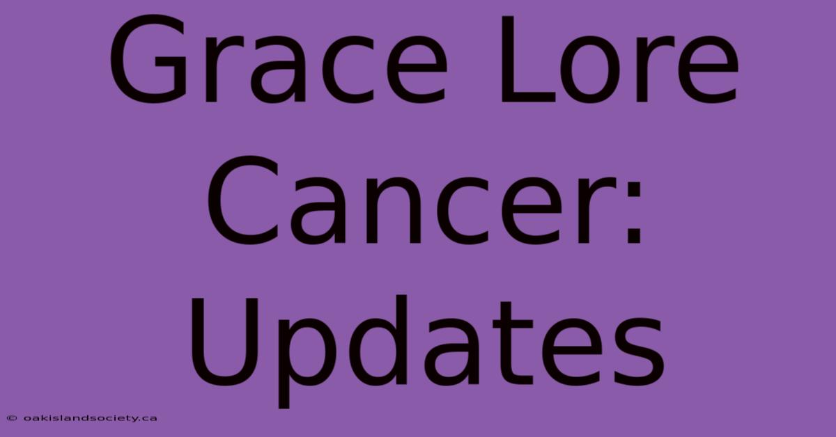 Grace Lore Cancer: Updates