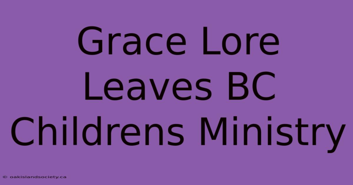 Grace Lore Leaves BC Childrens Ministry