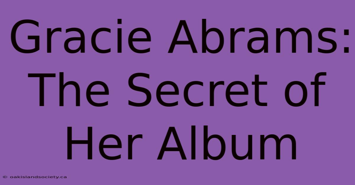 Gracie Abrams: The Secret Of Her Album