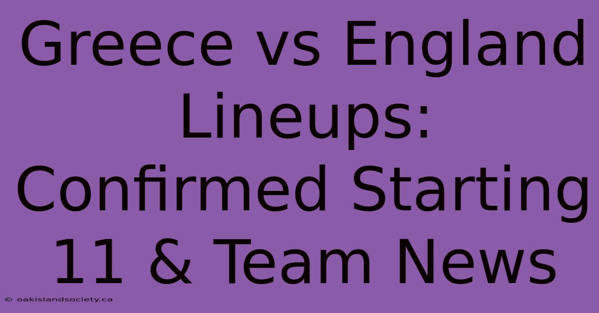 Greece Vs England Lineups: Confirmed Starting 11 & Team News