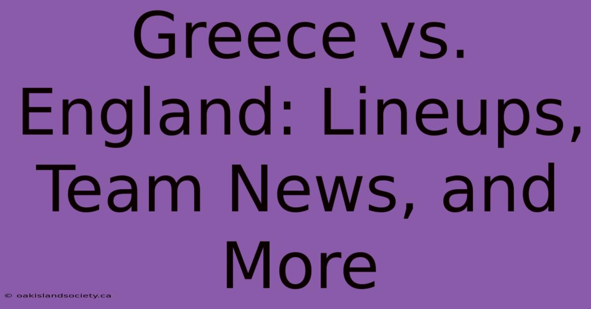 Greece Vs. England: Lineups, Team News, And More 