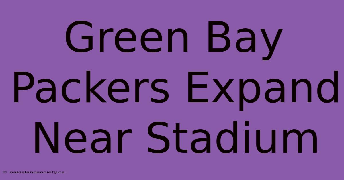 Green Bay Packers Expand Near Stadium