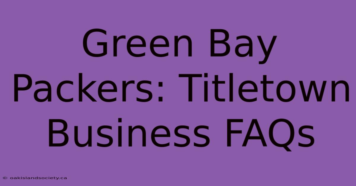 Green Bay Packers: Titletown Business FAQs