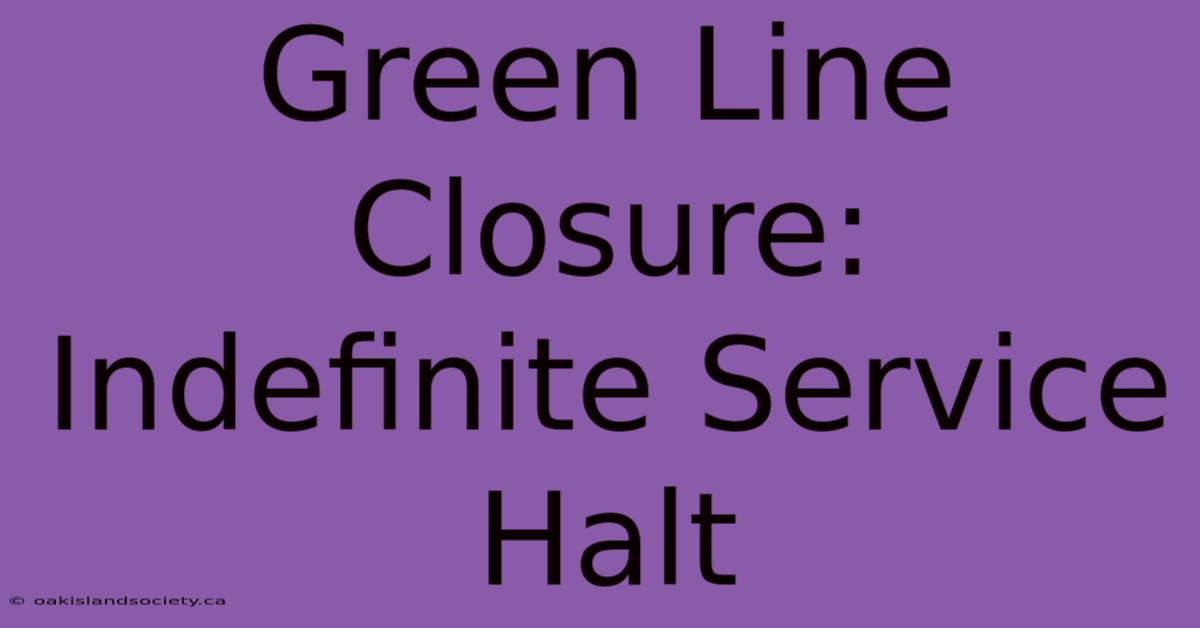 Green Line Closure:  Indefinite Service Halt 