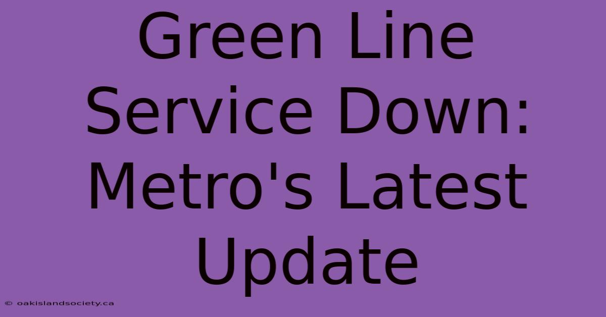 Green Line Service Down: Metro's Latest Update 