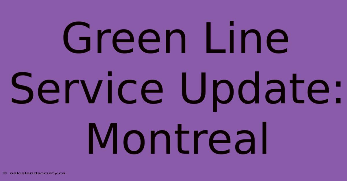 Green Line Service Update: Montreal 