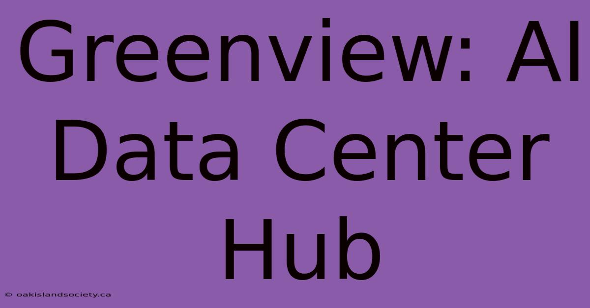 Greenview: AI Data Center Hub