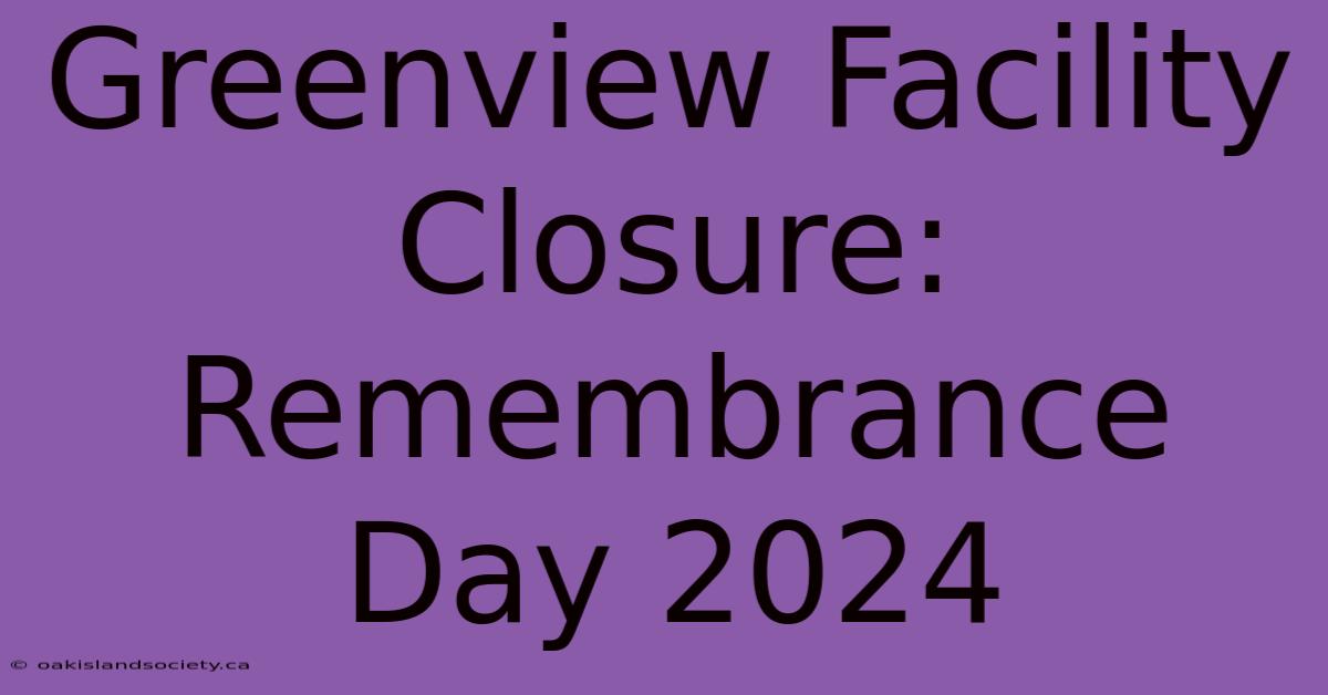 Greenview Facility Closure: Remembrance Day 2024