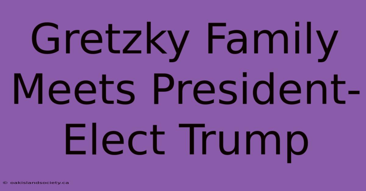 Gretzky Family Meets President-Elect Trump