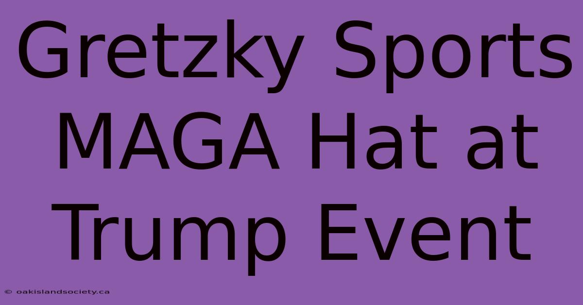 Gretzky Sports MAGA Hat At Trump Event