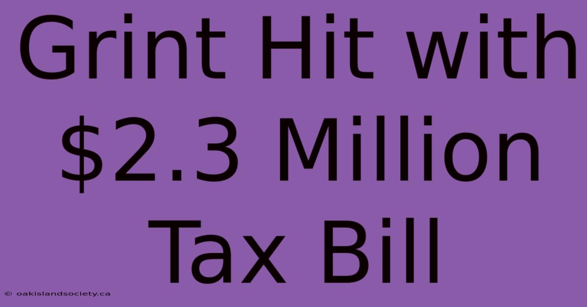 Grint Hit With $2.3 Million Tax Bill