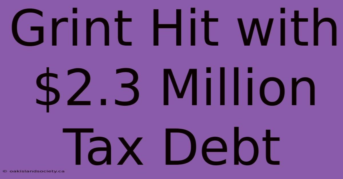 Grint Hit With $2.3 Million Tax Debt