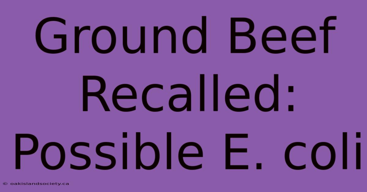 Ground Beef Recalled: Possible E. Coli