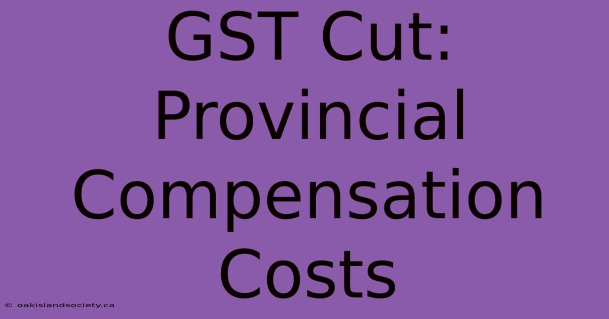 GST Cut: Provincial Compensation Costs