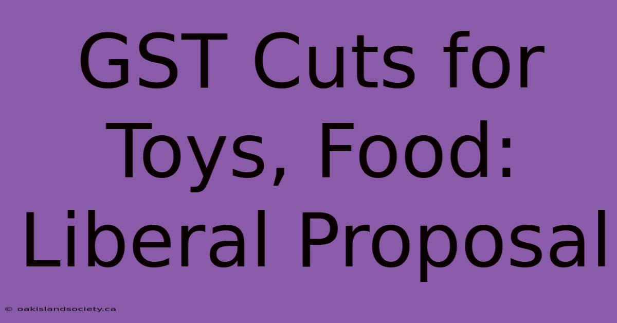 GST Cuts For Toys, Food: Liberal Proposal