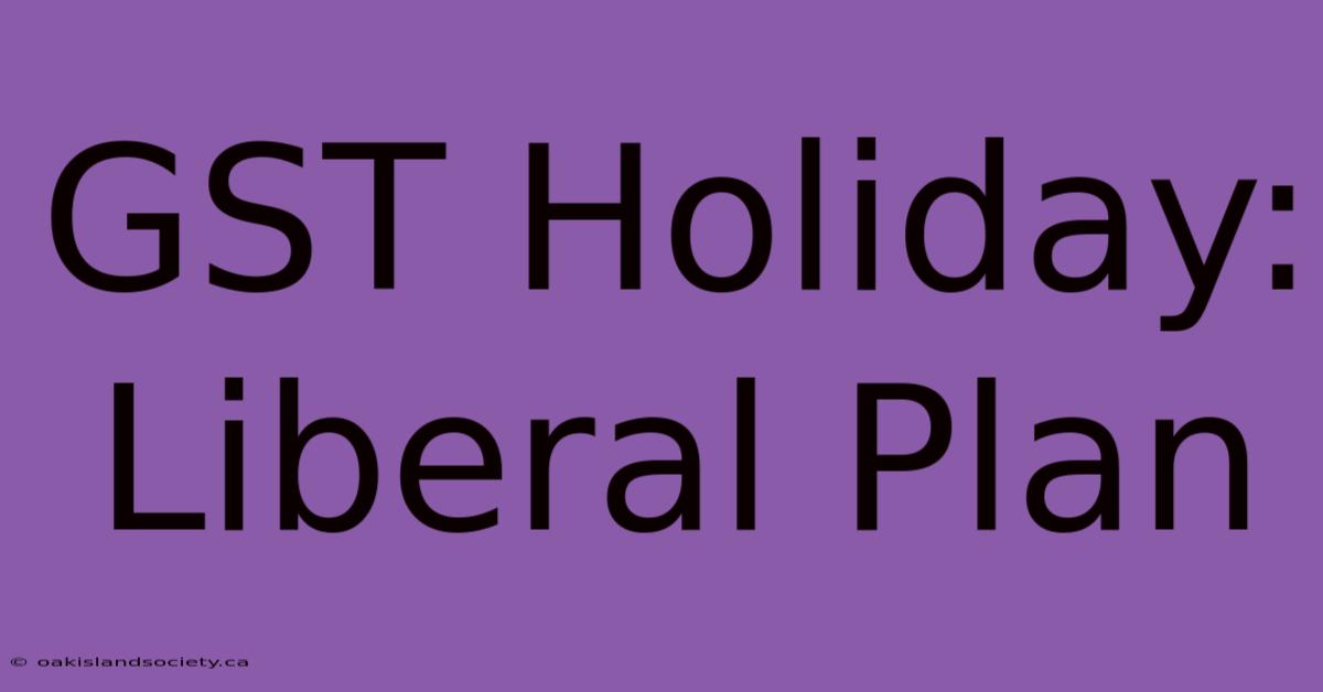 GST Holiday: Liberal Plan