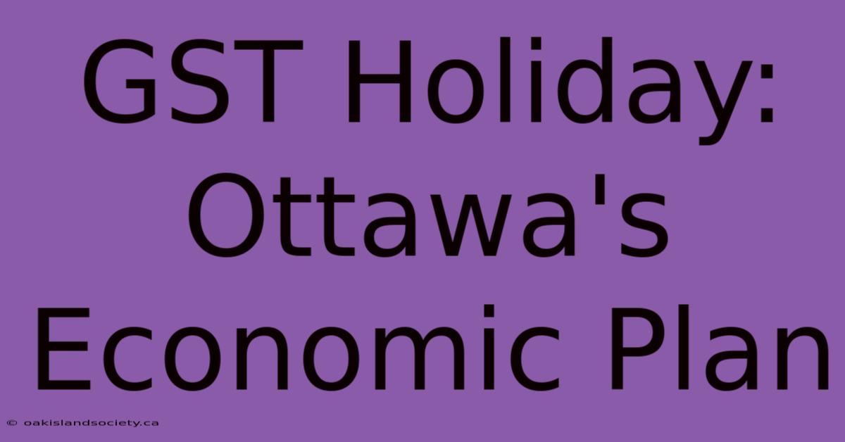 GST Holiday: Ottawa's Economic Plan