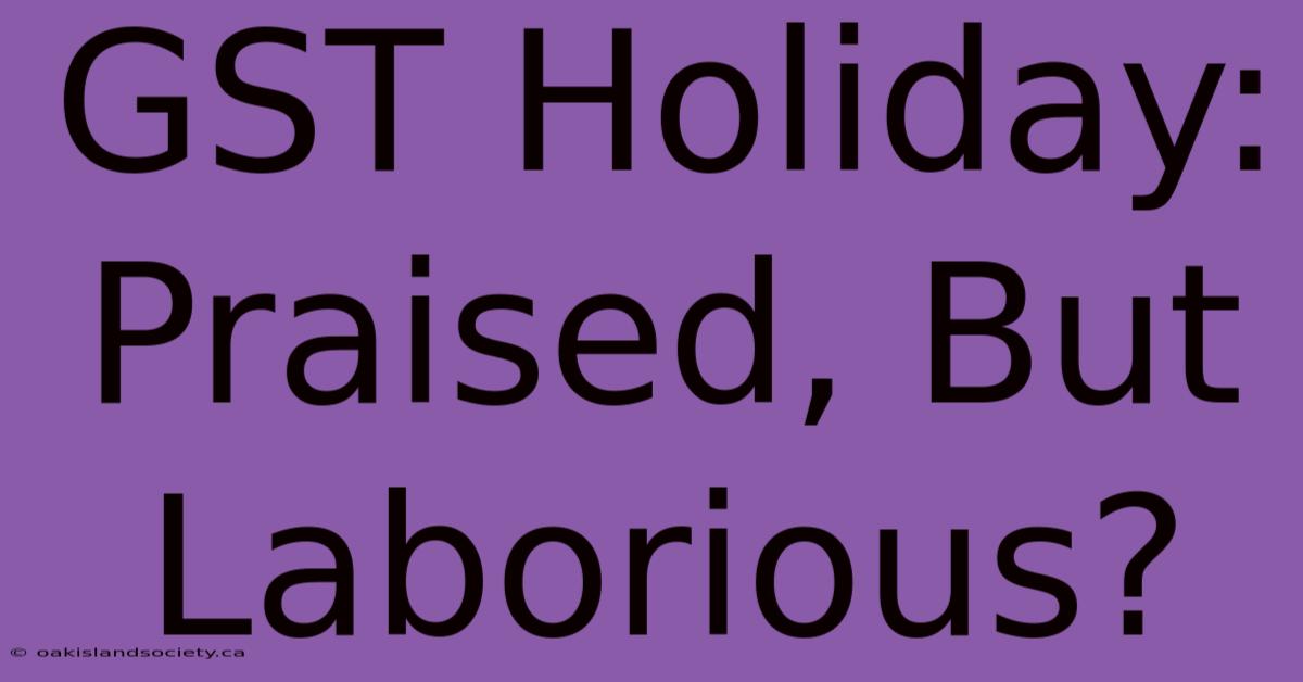 GST Holiday: Praised, But Laborious?