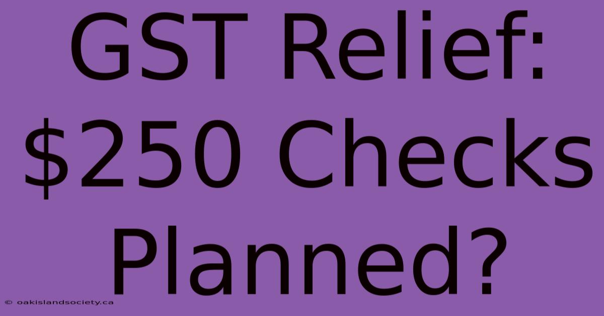 GST Relief: $250 Checks Planned?