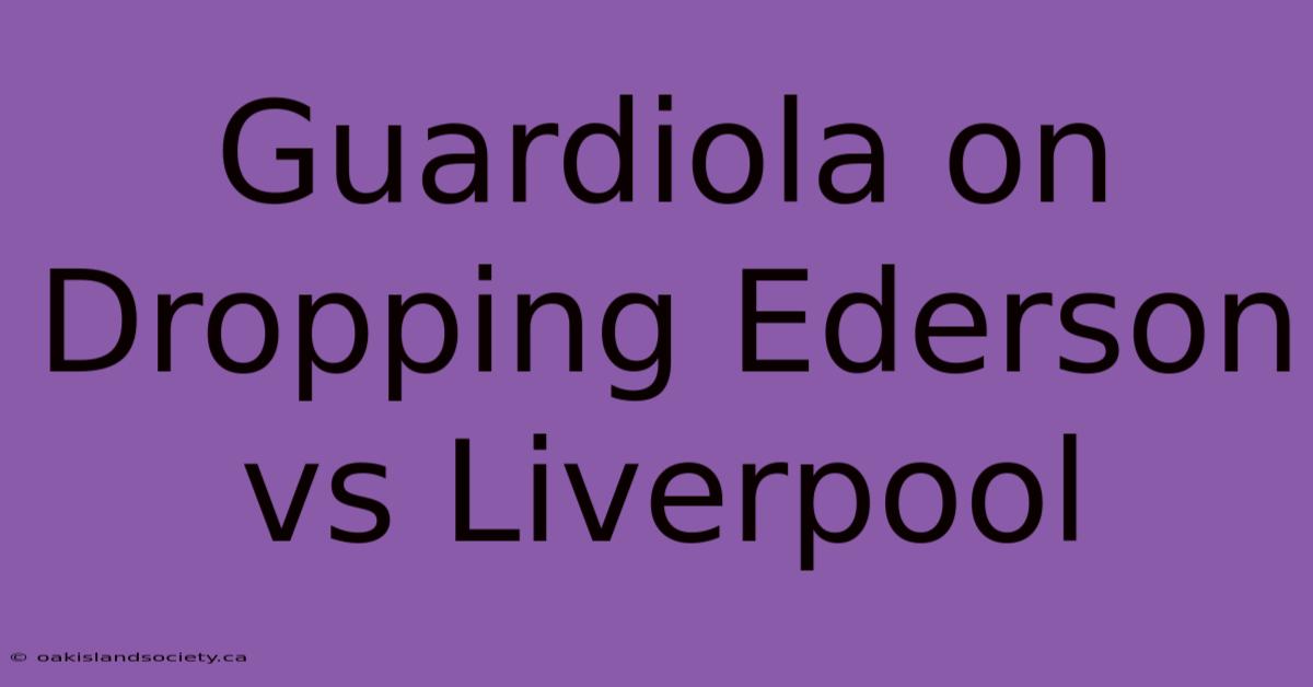 Guardiola On Dropping Ederson Vs Liverpool