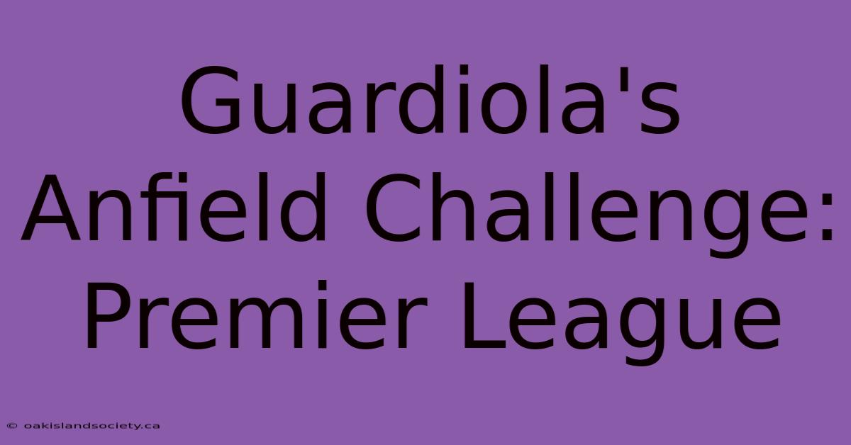 Guardiola's Anfield Challenge: Premier League