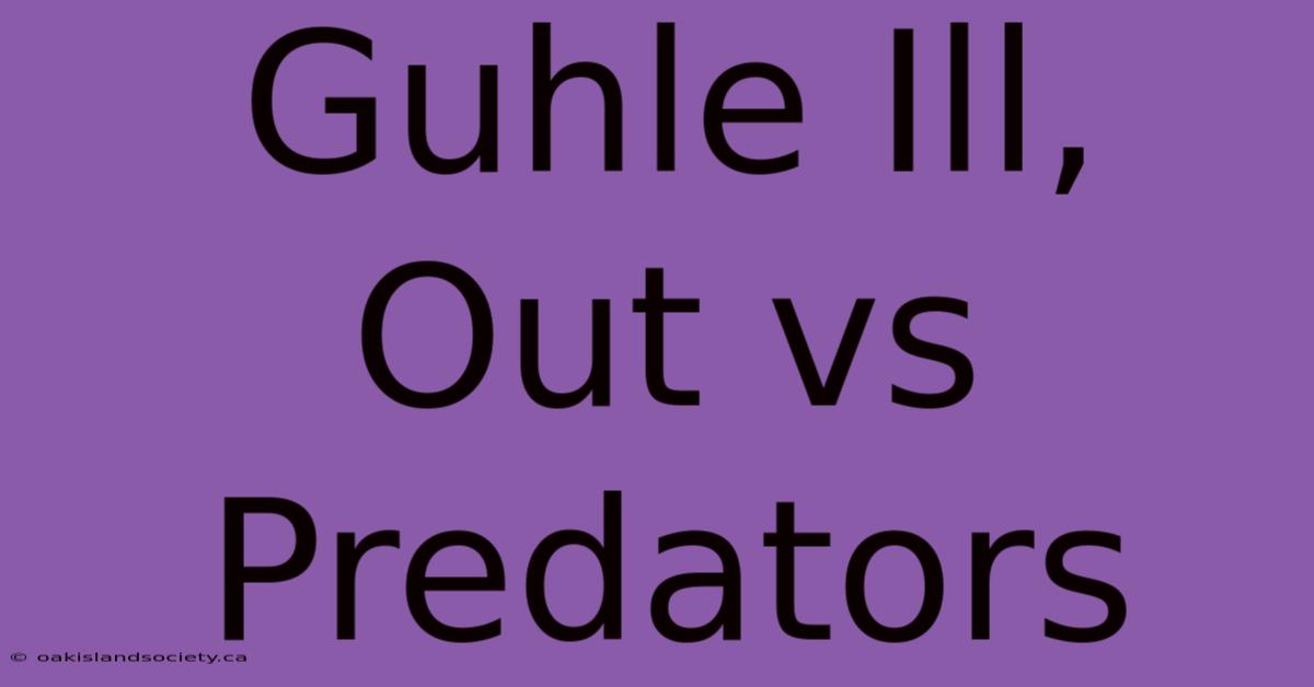 Guhle Ill, Out Vs Predators