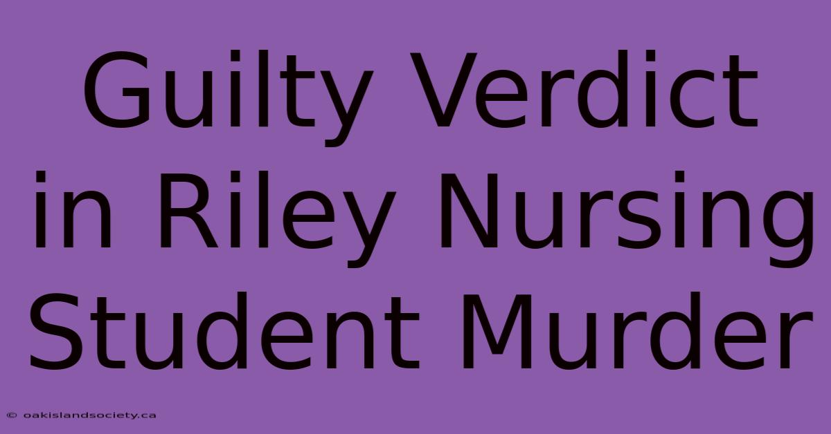 Guilty Verdict In Riley Nursing Student Murder