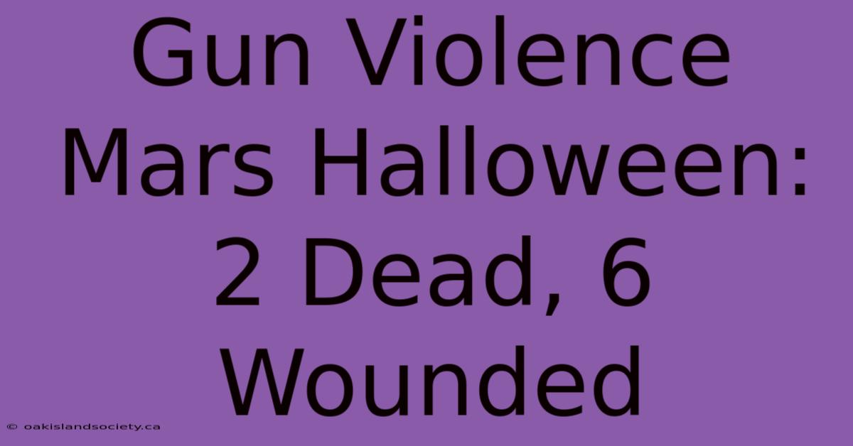 Gun Violence Mars Halloween: 2 Dead, 6 Wounded