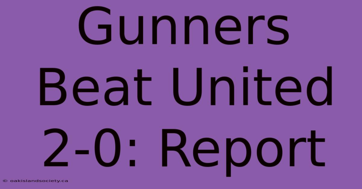 Gunners Beat United 2-0: Report