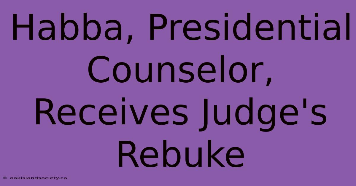 Habba, Presidential Counselor, Receives Judge's Rebuke