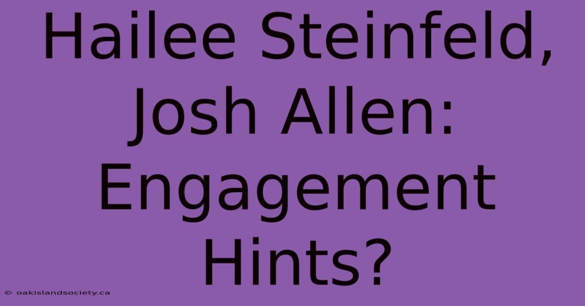 Hailee Steinfeld, Josh Allen: Engagement Hints?