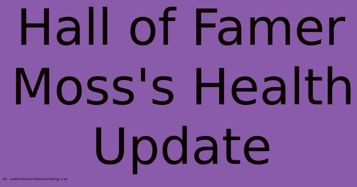 Hall Of Famer Moss's Health Update