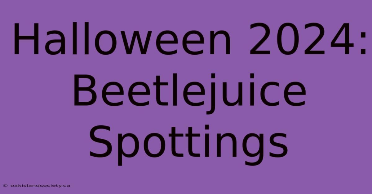 Halloween 2024: Beetlejuice Spottings