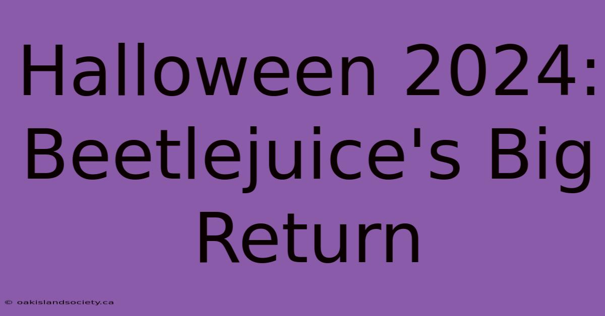 Halloween 2024: Beetlejuice's Big Return