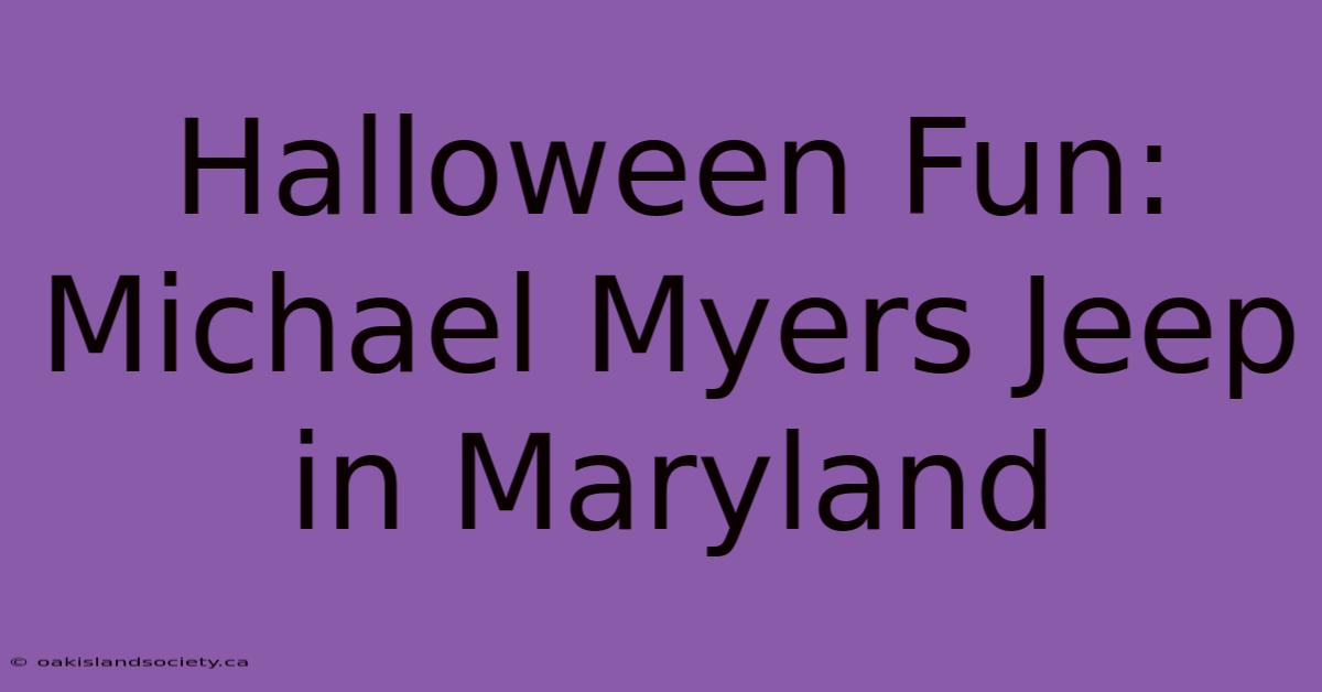 Halloween Fun: Michael Myers Jeep In Maryland 